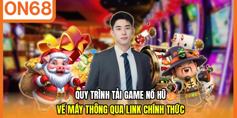 Quy trình tải game nổ hũ về máy thông qua link chính thức